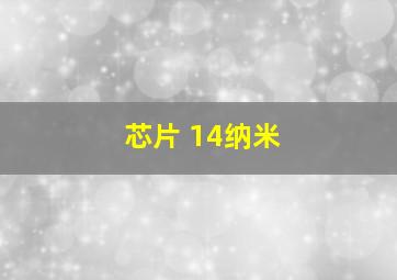 芯片 14纳米